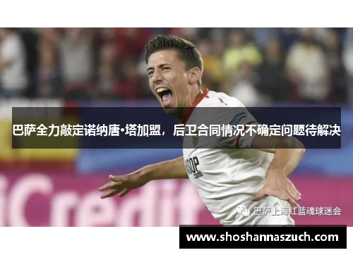 巴萨全力敲定诺纳唐·塔加盟，后卫合同情况不确定问题待解决